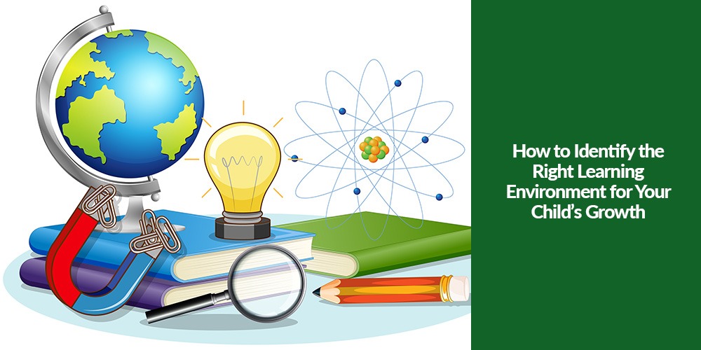 How to Identify the Right Learning Environment for Your Child’s Growth