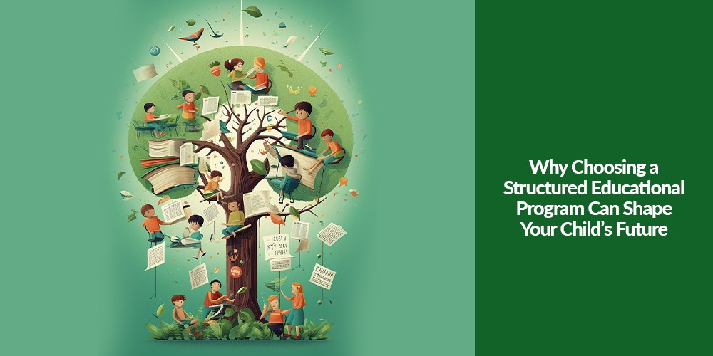 Why Choosing a Structured Educational Program Can Shape Your Child’s Future