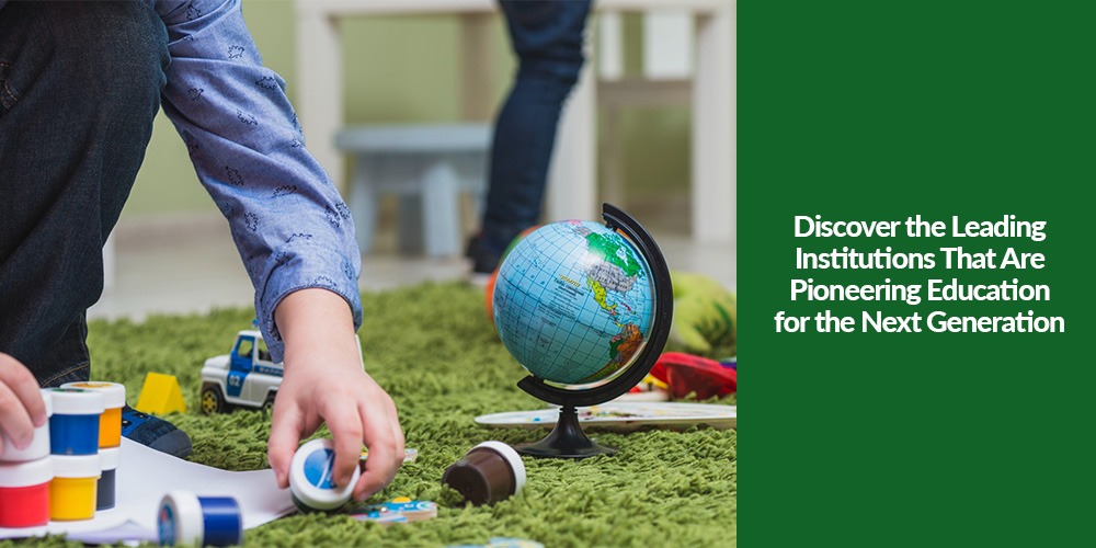 Discover the Leading Institutions That Are Pioneering Education for the Next Generation