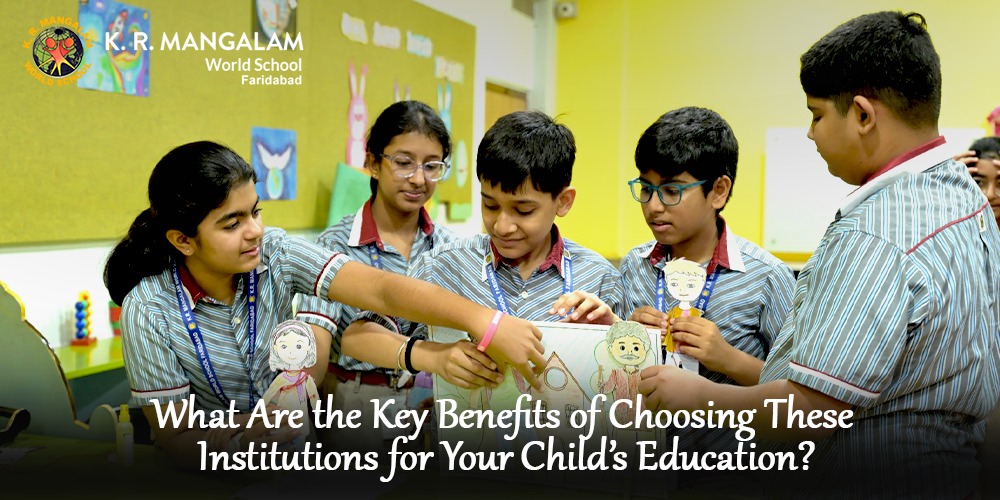 What Are the Key Benefits of Choosing These Institutions for Your Child’s Education?