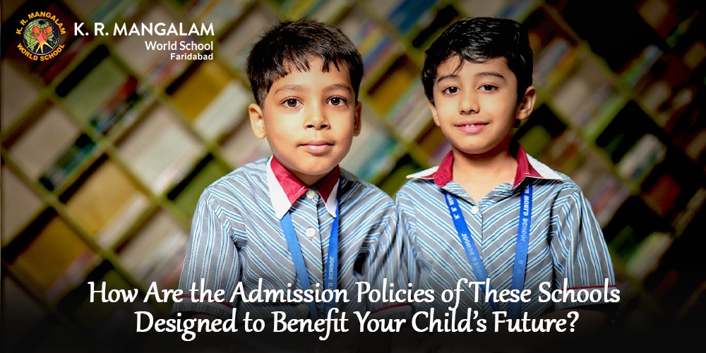 How Are the Admission Policies of These Schools Designed to Benefit Your Child’s Future?