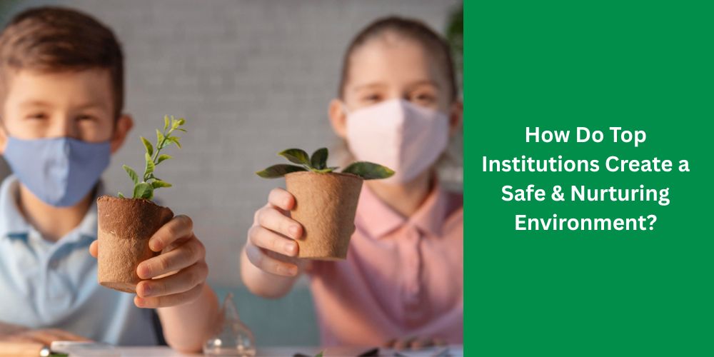 How Do Top Institutions Create a Safe & Nurturing Environment?