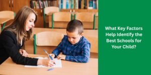 What Key Factors Help Identify the Best Schools for Your Child?