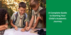 A Complete Guide to Starting Your Child’s Academic Journey