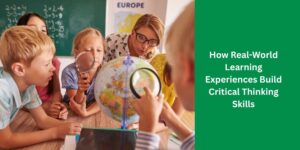 How Real-World Learning Experiences Build Critical Thinking Skills