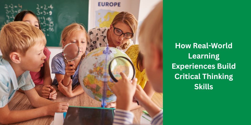 How Real-World Learning Experiences Build Critical Thinking Skills