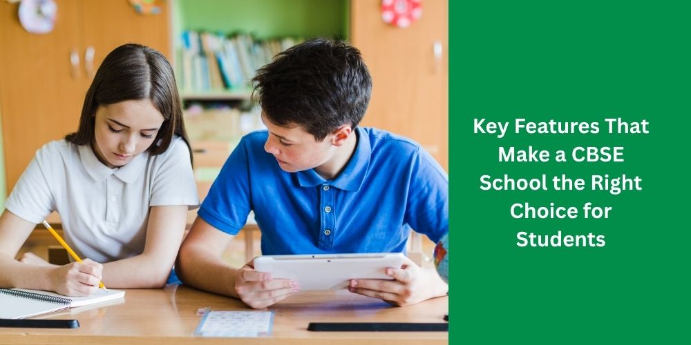 Key Features That Make a CBSE School the Right Choice for Students
